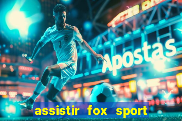 assistir fox sport futebol tv